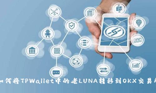 如何将TPWallet中的老LUNA转移到OKX交易所