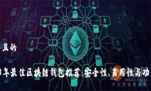 思考一个并且的

jiaoti2023年最佳区块链钱包推荐：安全性、易用性与功能快速评测