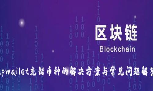 tpwallet充错币种的解决方案与常见问题解答