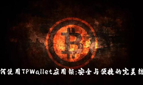如何使用TPWallet应用锁：安全与便捷的完美结合