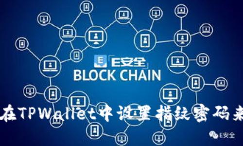 如何在TPWallet中设置指纹密码来买币